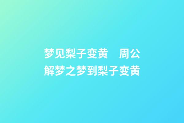 梦见梨子变黄　周公解梦之梦到梨子变黄